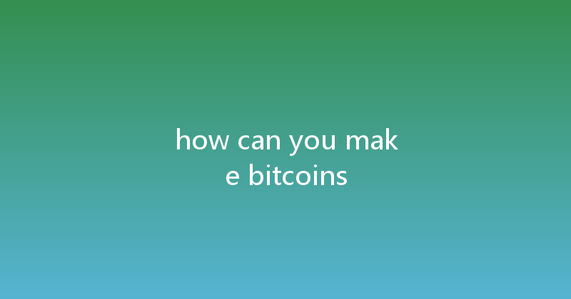 how can you make bitcoins 