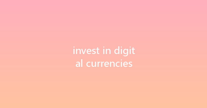 invest in digital currencies 