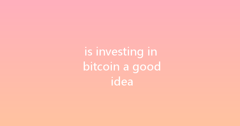 is investing in bitcoin a good idea 