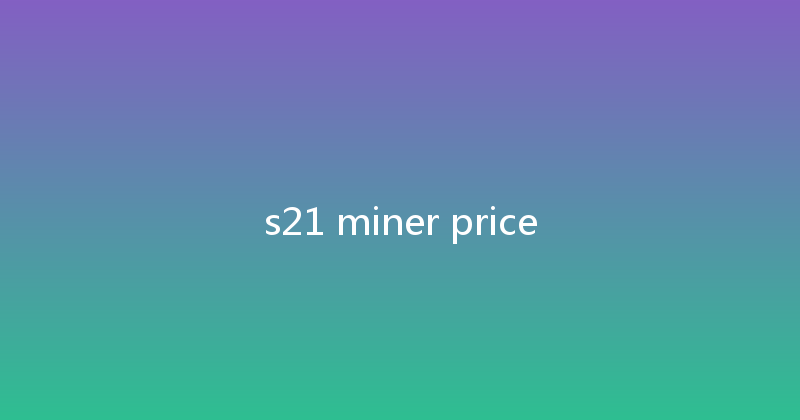 s21 miner price 