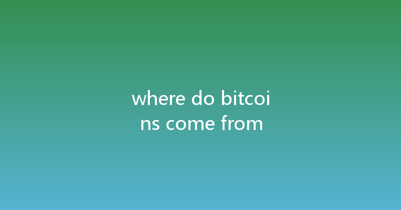 where do bitcoins come from 